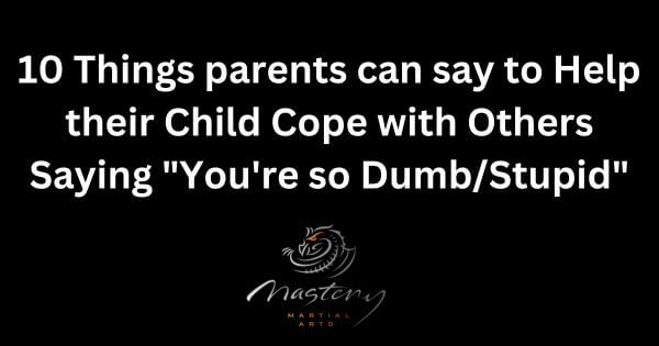 10 Things parents can say to Help their Child Cope with Others Saying “You’re so Dumb/Stupid”
