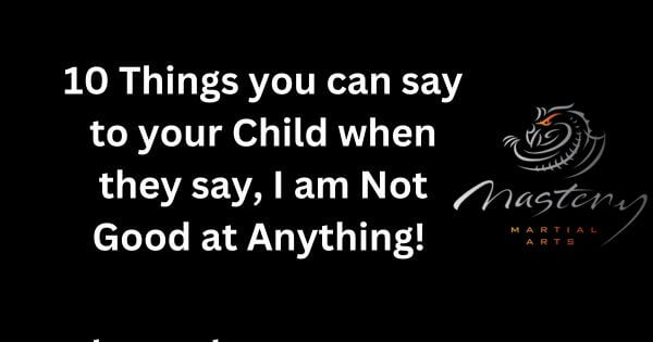 10 Things you can say to your child when they say, I’m not good at anything!