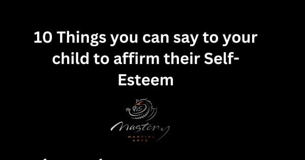 10 Things you can say to your child to affirm their Self-Esteem