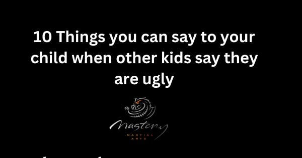 10 Things you can say to your child when other kids say they are ugly
