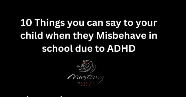10 Things you can say to your child when they Misbehave in school due to ADHD